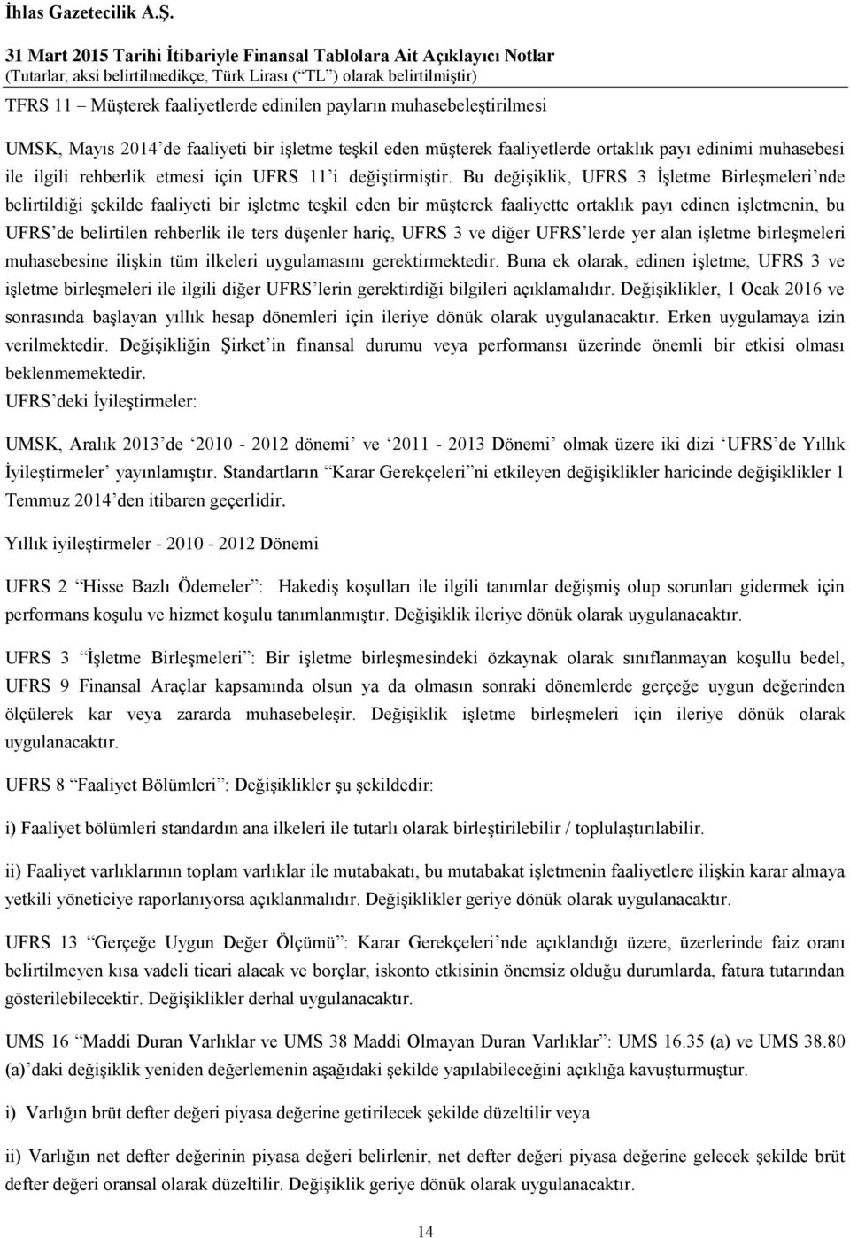 Bu değişiklik, UFRS 3 İşletme Birleşmeleri nde belirtildiği şekilde faaliyeti bir işletme teşkil eden bir müşterek faaliyette ortaklık payı edinen işletmenin, bu UFRS de belirtilen rehberlik ile ters