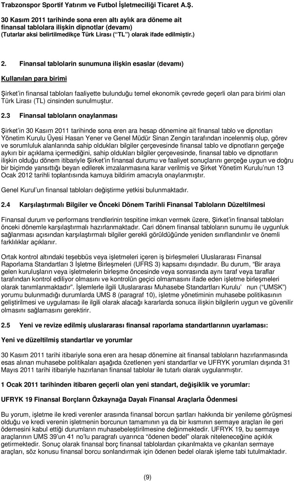 3 Finansal tablolar n onaylanmas irket in tarihinde sona eren ara hesap dönemine ait finansal tablo ve dipnotlar Yönetim Kurulu Üyesi Hasan Yener ve Genel Müdür Sinan Zengin taraf ndan incelenmi