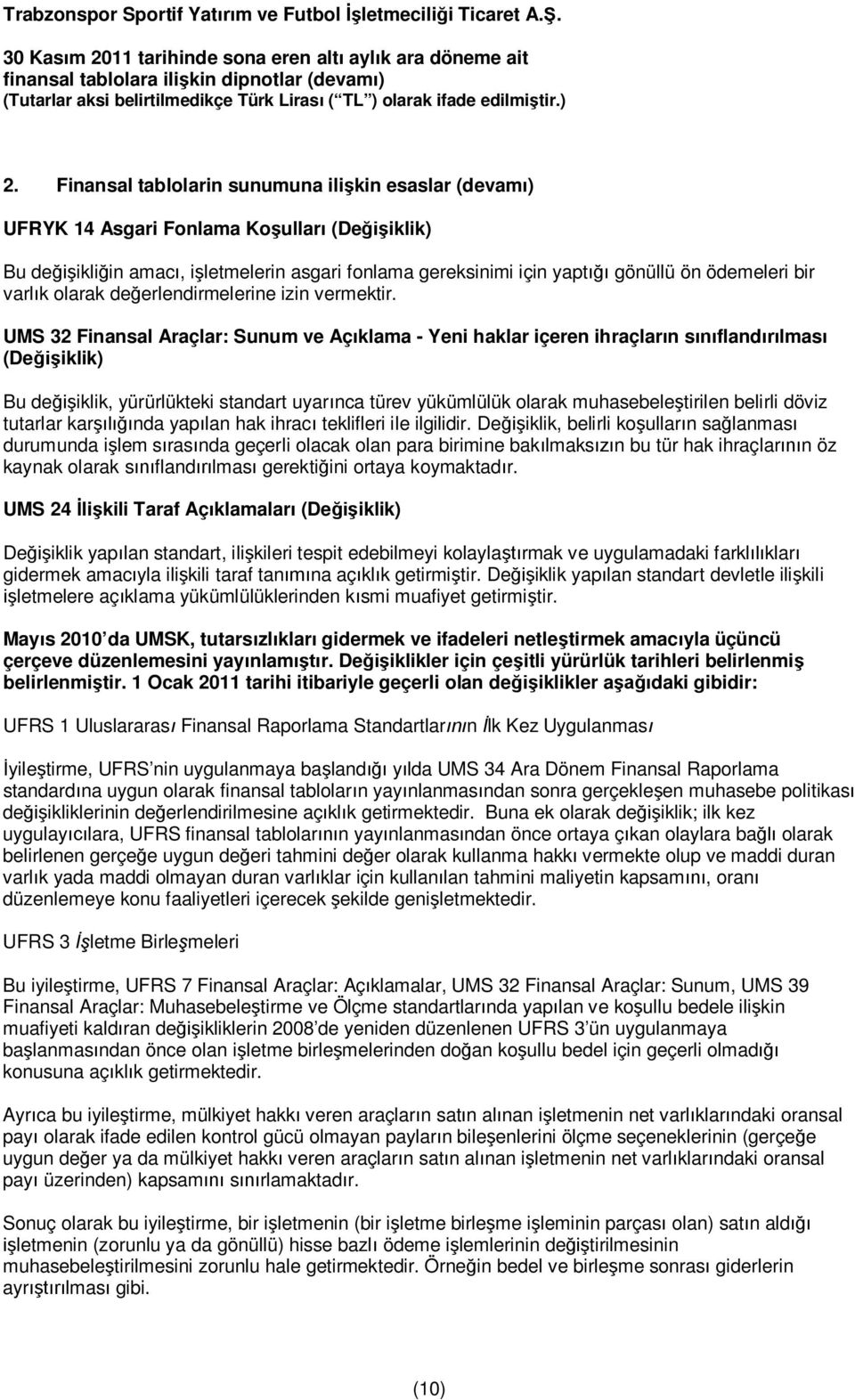 UMS 32 Finansal Araçlar: Sunum ve Aç klama - Yeni haklar içeren ihraçlar n s fland lmas (De iklik) Bu de iklik, yürürlükteki standart uyar nca türev yükümlülük olarak muhasebele tirilen belirli döviz