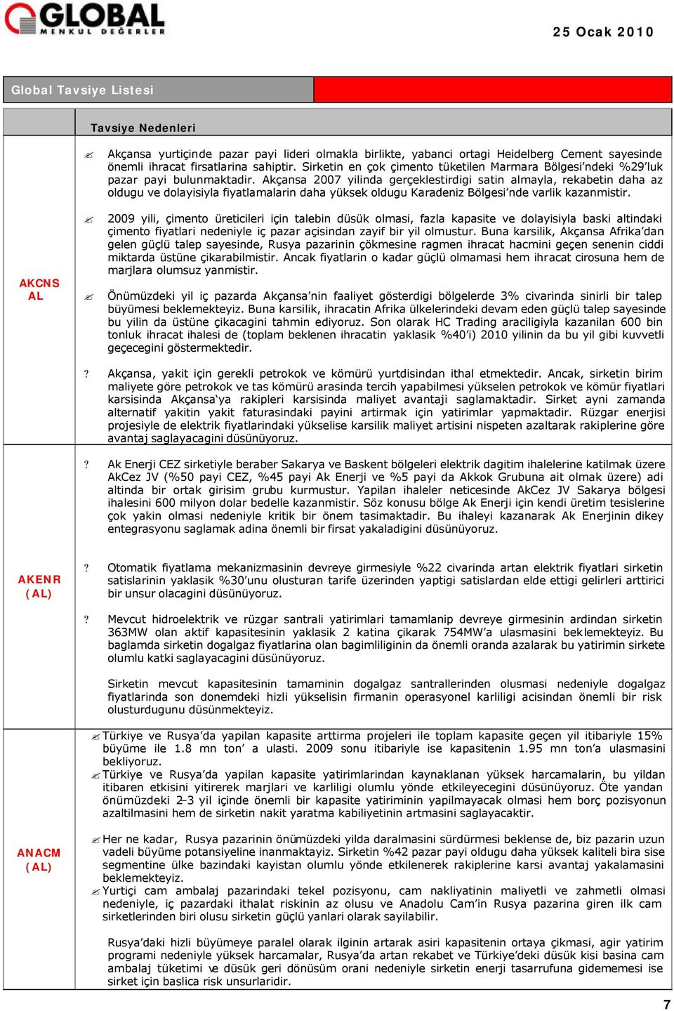 Akçansa 2007 yilinda gerçeklestirdigi satin almayla, rekabetin daha az oldugu ve dolayisiyla fiyatlamalarin daha yüksek oldugu Karadeniz Bölgesi nde varlik kazanmistir.