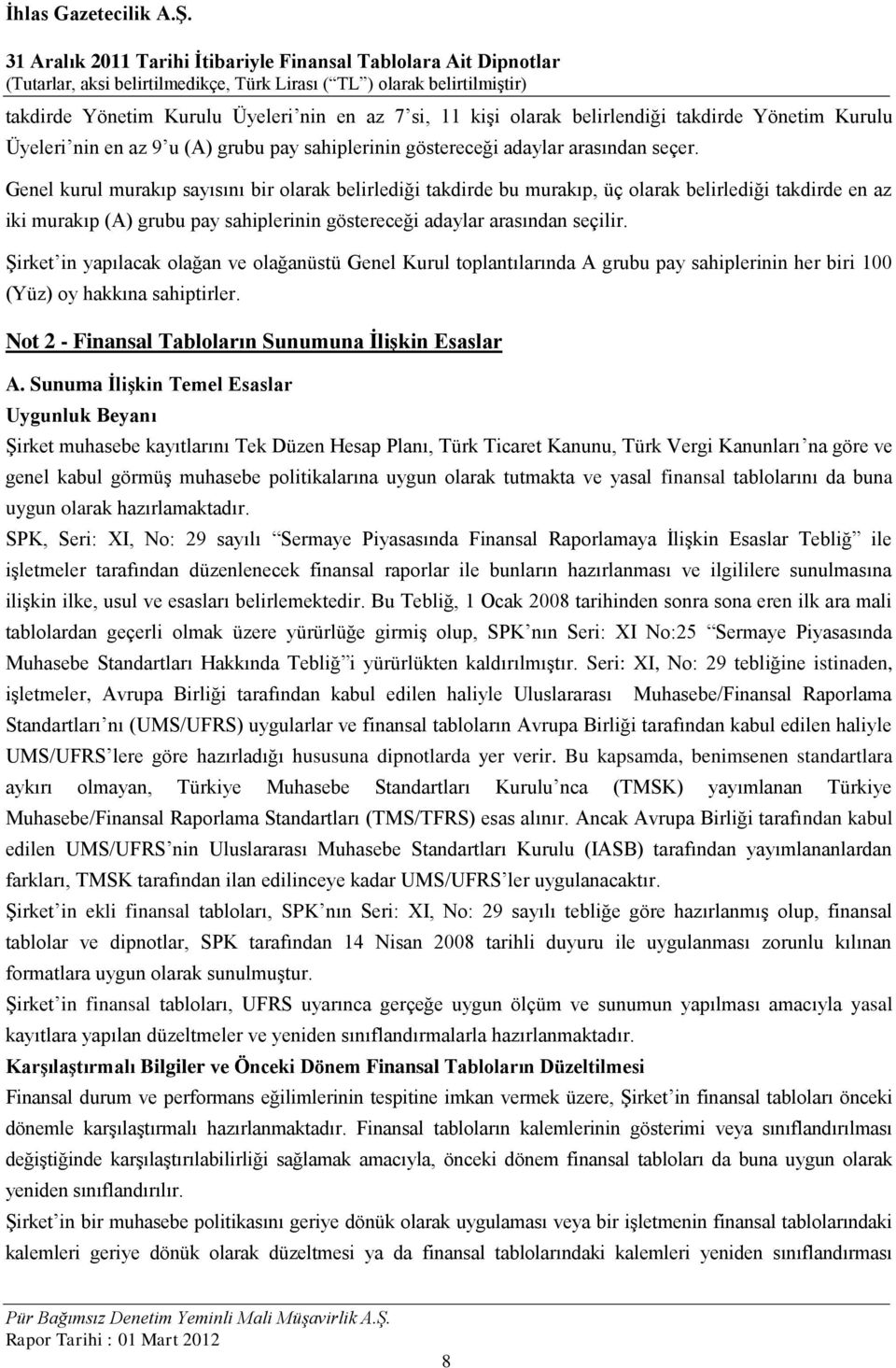 Şirket in yapılacak olağan ve olağanüstü Genel Kurul toplantılarında A grubu pay sahiplerinin her biri 100 (Yüz) oy hakkına sahiptirler. Not 2 - Finansal Tabloların Sunumuna İlişkin Esaslar A.