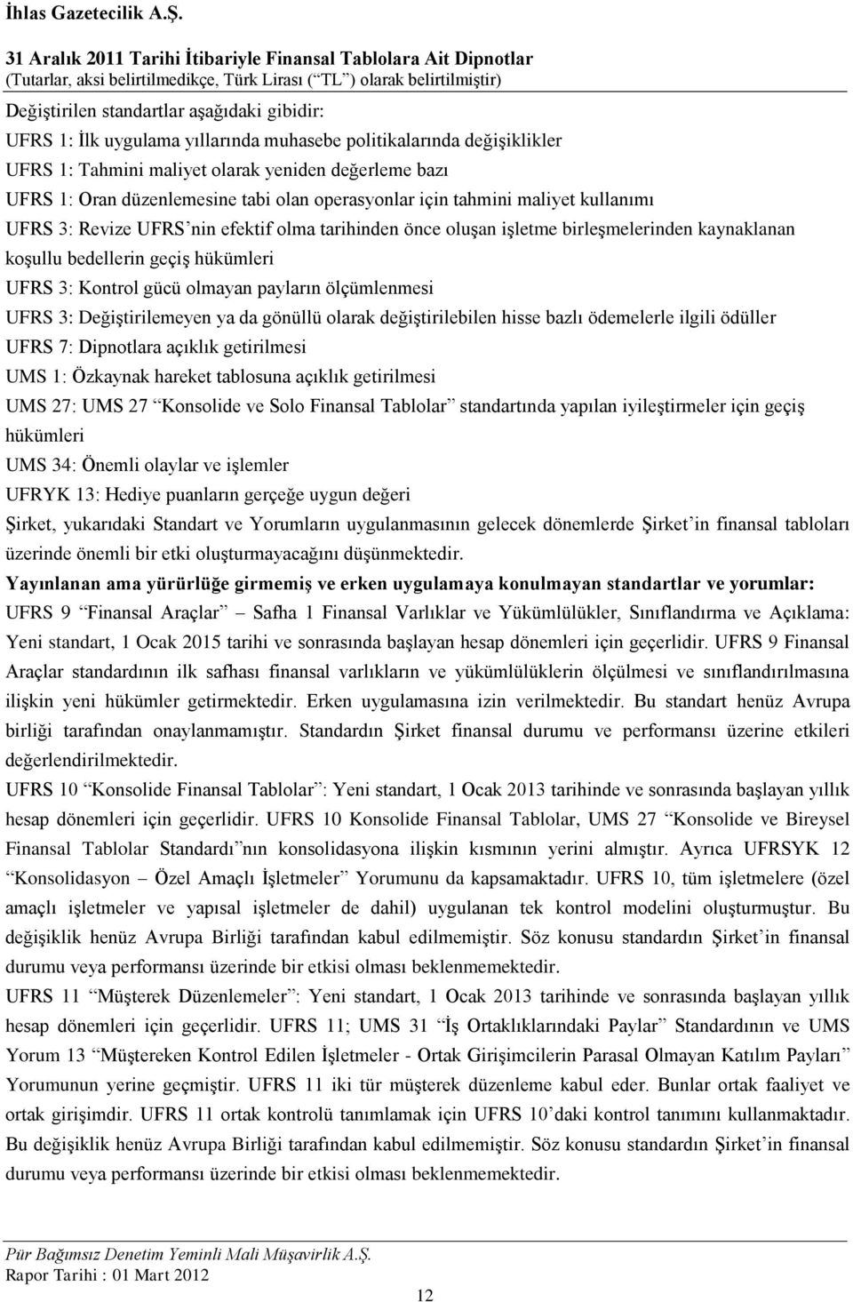 Kontrol gücü olmayan payların ölçümlenmesi UFRS 3: Değiştirilemeyen ya da gönüllü olarak değiştirilebilen hisse bazlı ödemelerle ilgili ödüller UFRS 7: Dipnotlara açıklık getirilmesi UMS 1: Özkaynak