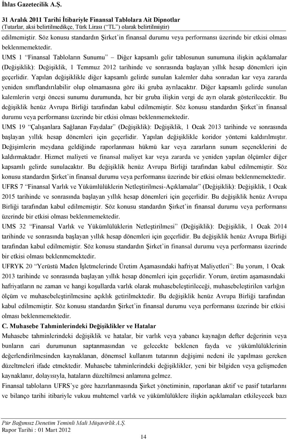 geçerlidir. Yapılan değişiklikle diğer kapsamlı gelirde sunulan kalemler daha sonradan kar veya zararda yeniden sınıflandırılabilir olup olmamasına göre iki gruba ayrılacaktır.