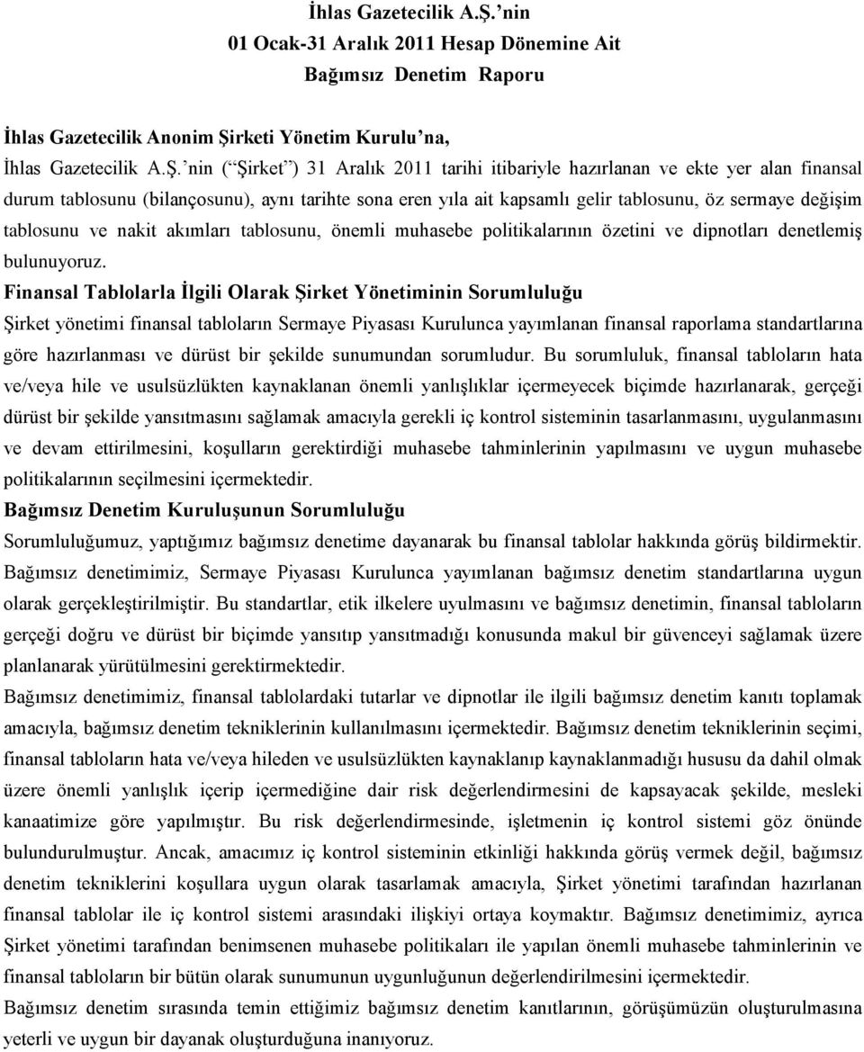 nin ( Şirket ) 31 Aralık 2011 tarihi itibariyle hazırlanan ve ekte yer alan finansal durum tablosunu (bilançosunu), aynı tarihte sona eren yıla ait kapsamlı gelir tablosunu, öz sermaye değişim