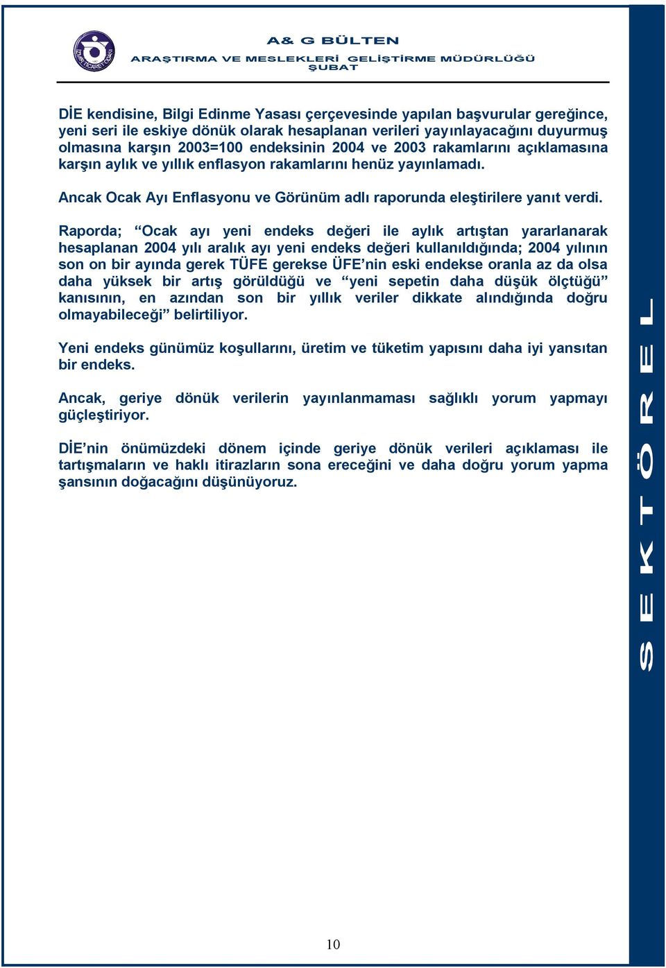 Raporda; Ocak ayı yeni endeks değeri ile aylık artıştan yararlanarak hesaplanan 2004 yılı aralık ayı yeni endeks değeri kullanıldığında; 2004 yılının son on bir ayında gerek TÜFE gerekse ÜFE nin eski