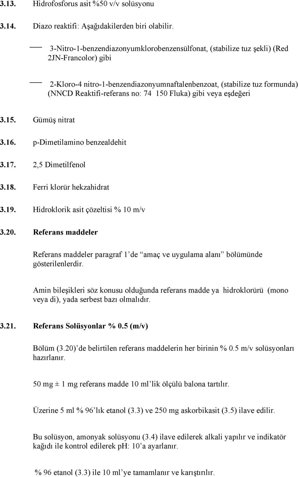 150 Fluka) gibi veya eşdeğeri 3.15. Gümüş nitrat 3.16. p-dimetilamino benzealdehit 3.17. 2,5 Dimetilfenol 3.18. Ferri klorür hekzahidrat 3.19. Hidroklorik asit çözeltisi % 10 m/v 3.20.