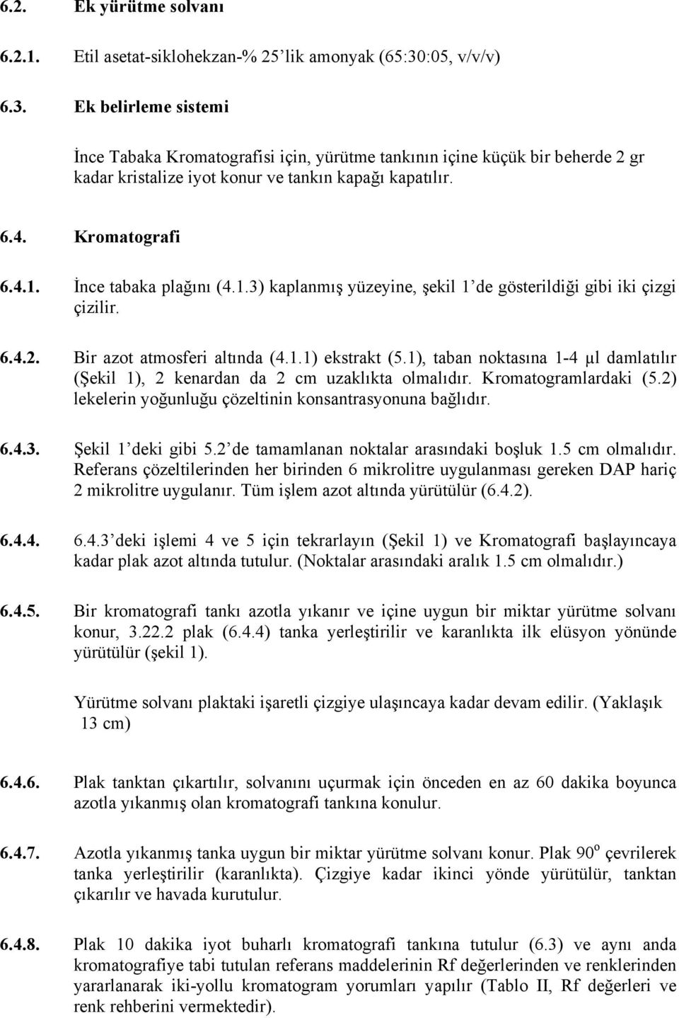 İnce tabaka plağını (4.1.3) kaplanmış yüzeyine, şekil 1 de gösterildiği gibi iki çizgi çizilir. 6.4.2. Bir azot atmosferi altında (4.1.1) ekstrakt (5.