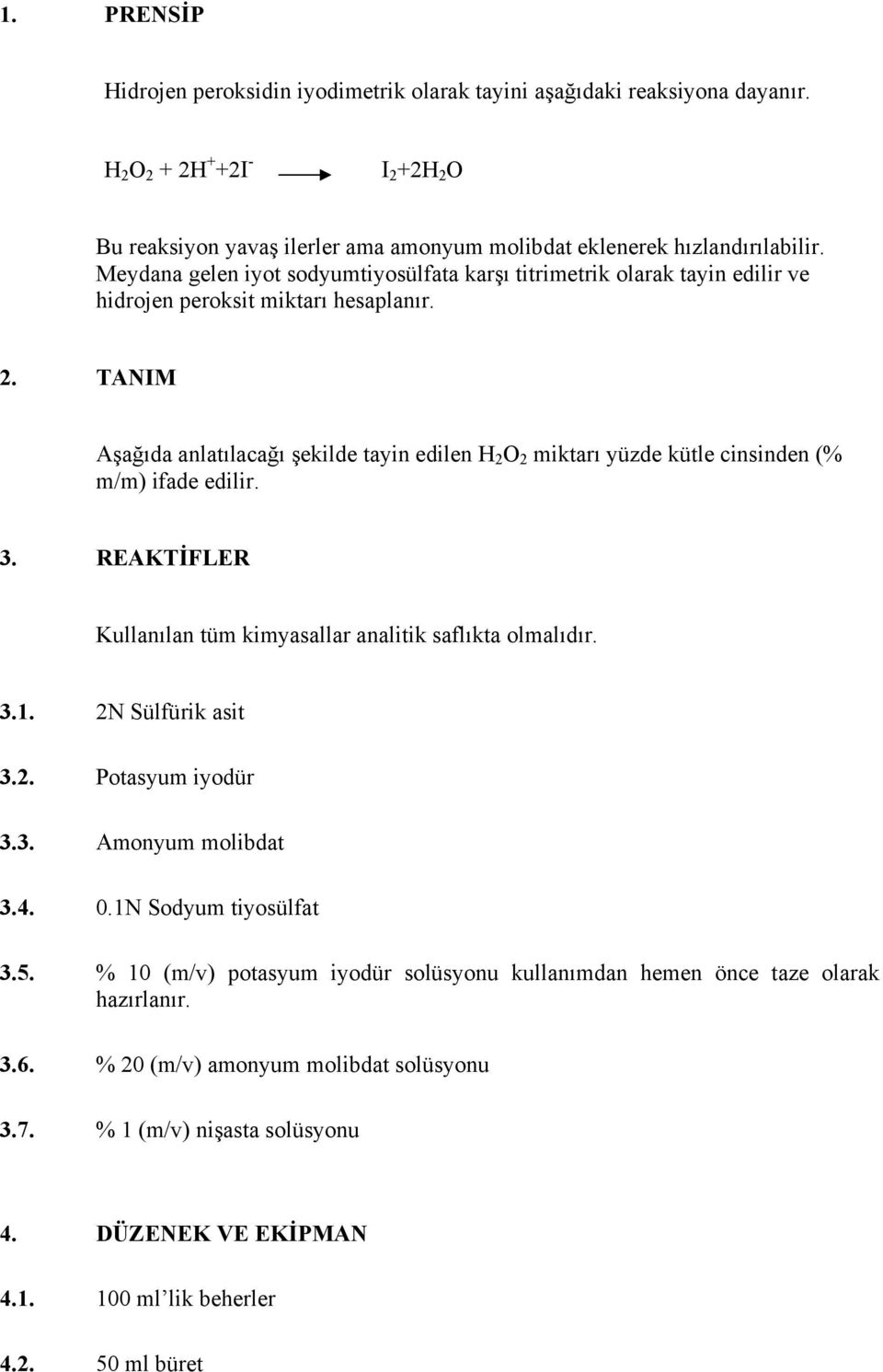 TANIM Aşağıda anlatılacağı şekilde tayin edilen H 2 O 2 miktarı yüzde kütle cinsinden (% m/m) ifade edilir. 3. REAKTİFLER Kullanılan tüm kimyasallar analitik saflıkta olmalıdır. 3.1.