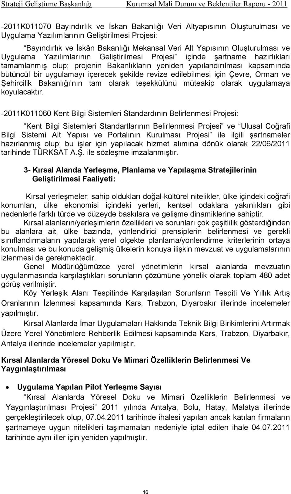 revize edilebilmesi için Çevre, Orman ve Şehircilik Bakanlığı'nın tam olarak teşekkülünü müteakip olarak uygulamaya koyulacaktır.