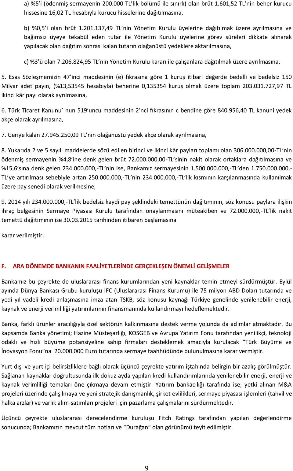 kalan tutarın olağanüstü yedeklere aktarılmasına, c) %3 ü olan 7.206.824,95 TL nin Yönetim Kurulu kararı ile çalışanlara dağıtılmak üzere ayrılmasına, 5.