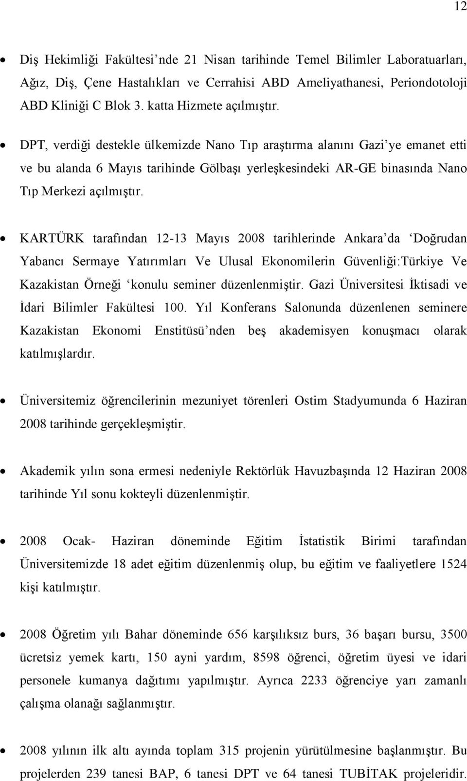 DPT, verdiği destekle ülkemizde Nano Tıp araştırma alanını Gazi ye emanet etti ve bu alanda 6 Mayıs tarihinde Gölbaşı yerleşkesindeki AR-GE binasında Nano Tıp Merkezi açılmıştır.