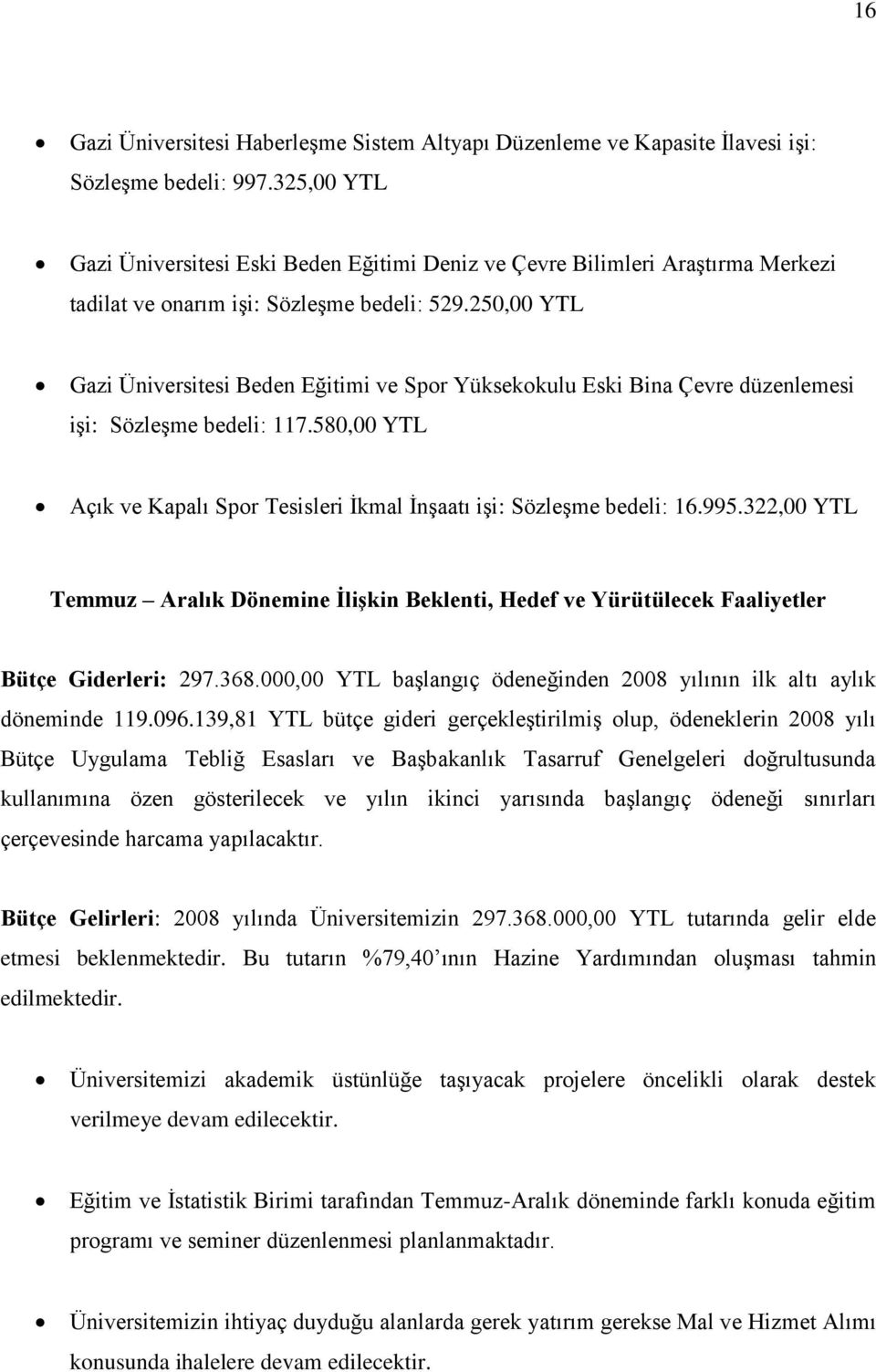 250,00 YTL Gazi Üniversitesi Beden Eğitimi ve Spor Yüksekokulu Eski Bina Çevre düzenlemesi işi: Sözleşme bedeli: 117.580,00 YTL Açık ve Kapalı Spor Tesisleri İkmal İnşaatı işi: Sözleşme bedeli: 16.