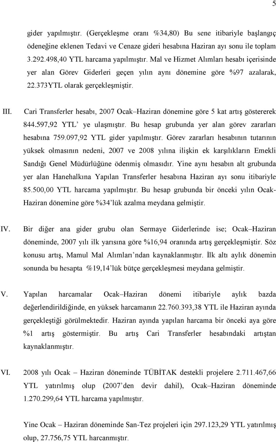 Cari Transferler hesabı, 2007 Ocak Haziran dönemine göre 5 kat artış göstererek 844.597,92 YTL ye ulaşmıştır. Bu hesap grubunda yer alan görev zararları hesabına 759.097,92 YTL gider yapılmıştır.