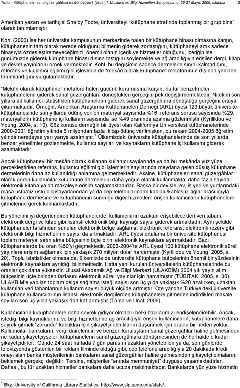 Kohl (2006) ise her üniversite kampusunun merkezinde halen bir kütüphane binası olmasına karşın, kütüphanenin tam olarak nerede olduğunu bilmenin giderek zorlaştığını, kütüphaneyi artık sadece