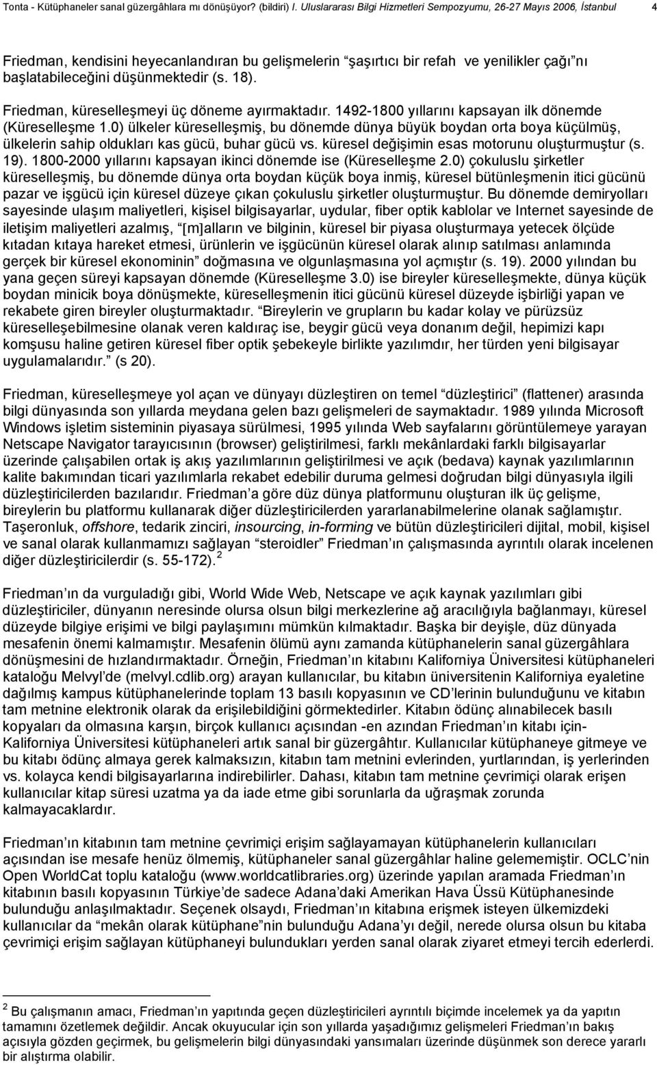 18). Friedman, küreselleşmeyi üç döneme ayırmaktadır. 1492-1800 yıllarını kapsayan ilk dönemde (Küreselleşme 1.