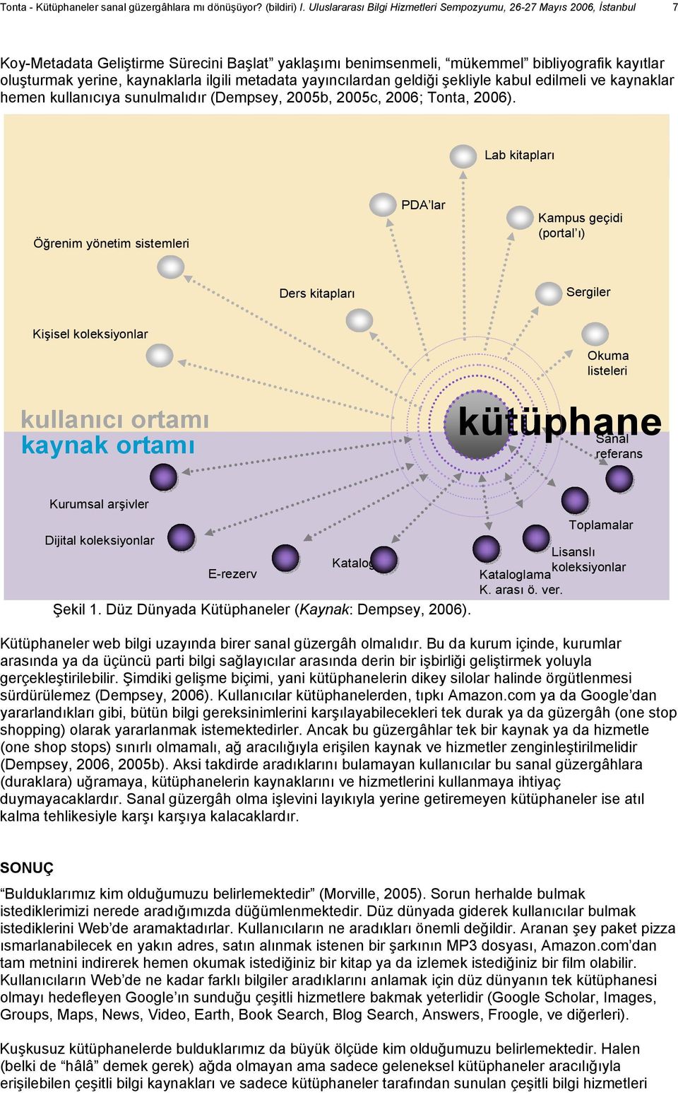 ilgili metadata yayıncılardan geldiği şekliyle kabul edilmeli ve kaynaklar hemen kullanıcıya sunulmalıdır (Dempsey, 2005b, 2005c, 2006; Tonta, 2006).