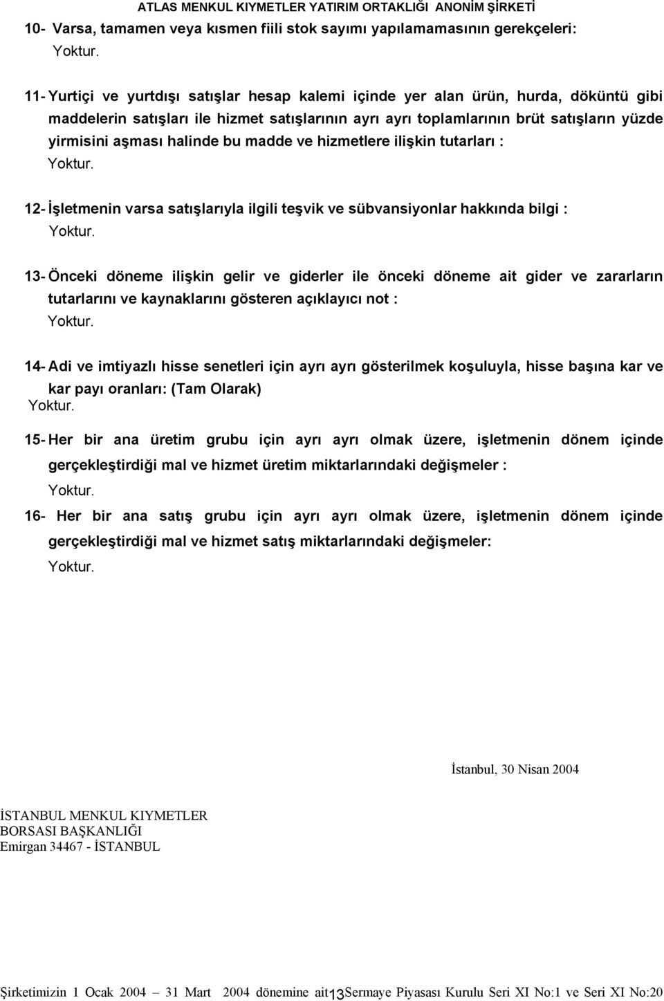 hakkında bilgi : 13- Önceki döneme ilişkin gelir ve giderler ile önceki döneme ait gider ve zararların tutarlarını ve kaynaklarını gösteren açıklayıcı not : 14- Adi ve imtiyazlı hisse senetleri için