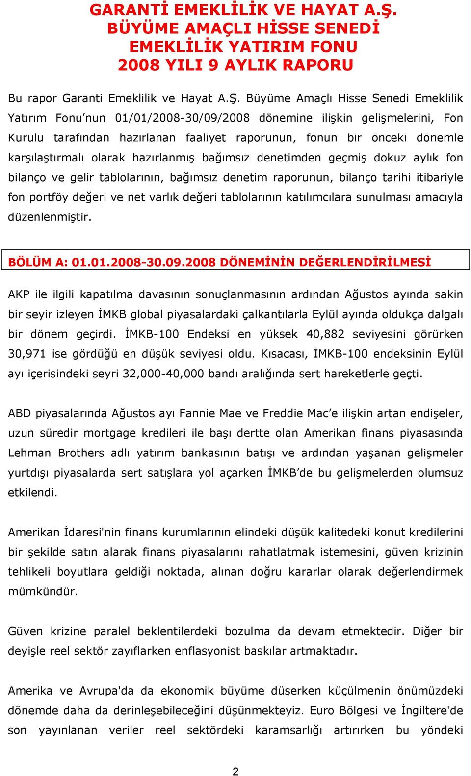 Büyüme Amaçlı Hisse Senedi Emeklilik Yatırım Fonu nun 01/01/2008-30/09/2008 dönemine ilişkin gelişmelerini, Fon Kurulu tarafından hazırlanan faaliyet raporunun, fonun bir önceki dönemle