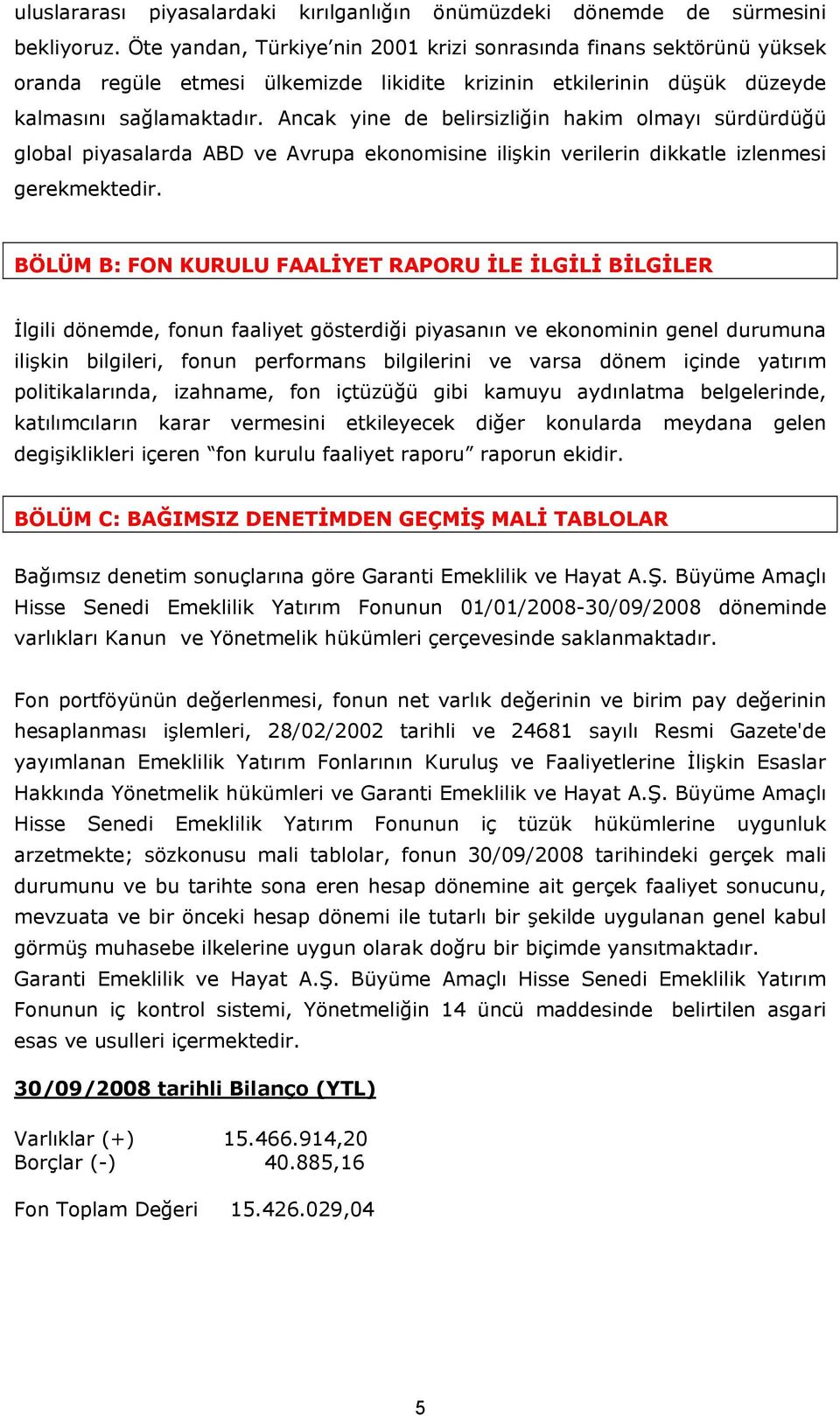 Ancak yine de belirsizliğin hakim olmayı sürdürdüğü global piyasalarda ABD ve Avrupa ekonomisine ilişkin verilerin dikkatle izlenmesi gerekmektedir.