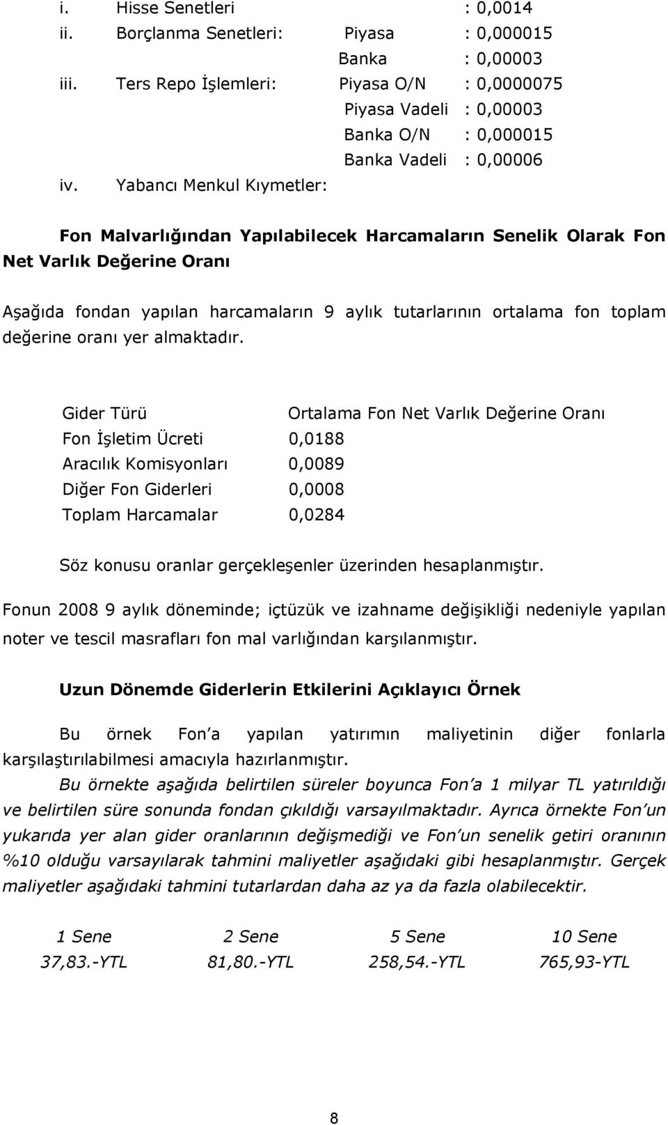 Yabancı Menkul Kıymetler: Fon Malvarlığından Yapılabilecek Harcamaların Senelik Olarak Fon Net Varlık Değerine Oranı Aşağıda fondan yapılan harcamaların 9 aylık tutarlarının ortalama fon toplam