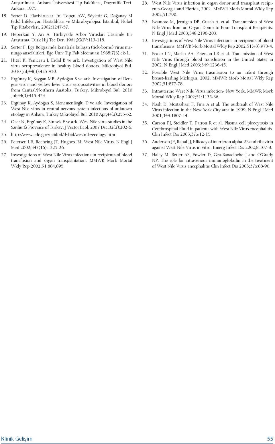 Ege Bölgesi nde kenelerle bulaşan (tick-borne) virus meningo ansefalitleri, Ege Üniv Tıp Fak Mecmuası 1968;7(3):ek-1. 21. Hızel K, Yenicesu I, Erdal B ve ark.