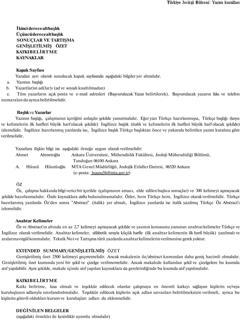 Başvurulacak yazarın faks ve telefon numaralan da ayrıca belirtilmelidir. Başlık ve Yazarlar Yazının başlığı, çalışmanın içeriğini anlaşılır şekilde yansıtmalıdır.