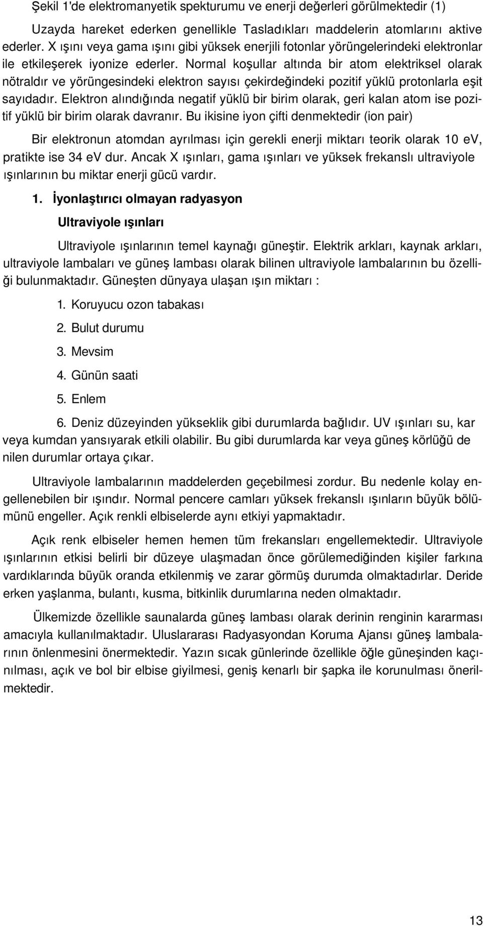 Normal koşullar altında bir atom elektriksel olarak nötraldır ve yörüngesindeki elektron sayısı çekirdeğindeki pozitif yüklü protonlarla eşit sayıdadır.