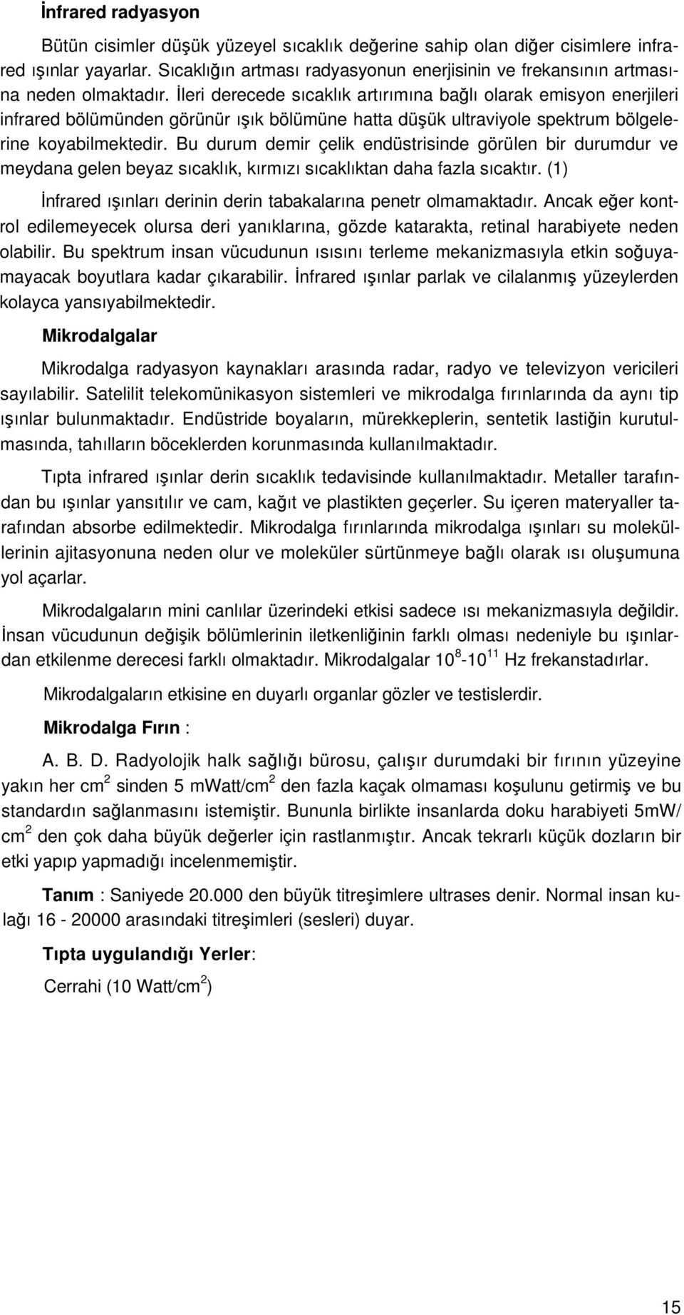 İleri derecede sıcaklık artırımına bağlı olarak emisyon enerjileri infrared bölümünden görünür ışık bölümüne hatta düşük ultraviyole spektrum bölgelerine koyabilmektedir.