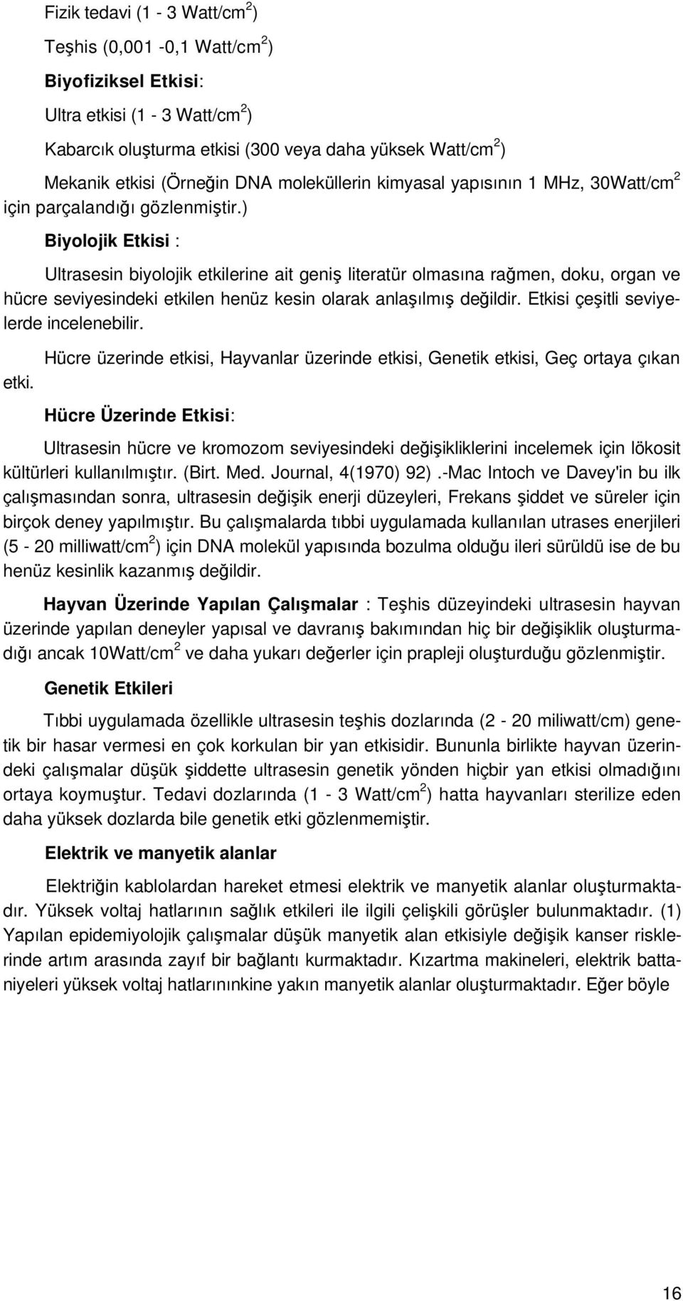 ) Biyolojik Etkisi : Ultrasesin biyolojik etkilerine ait geniş literatür olmasına rağmen, doku, organ ve hücre seviyesindeki etkilen henüz kesin olarak anlaşılmış değildir.