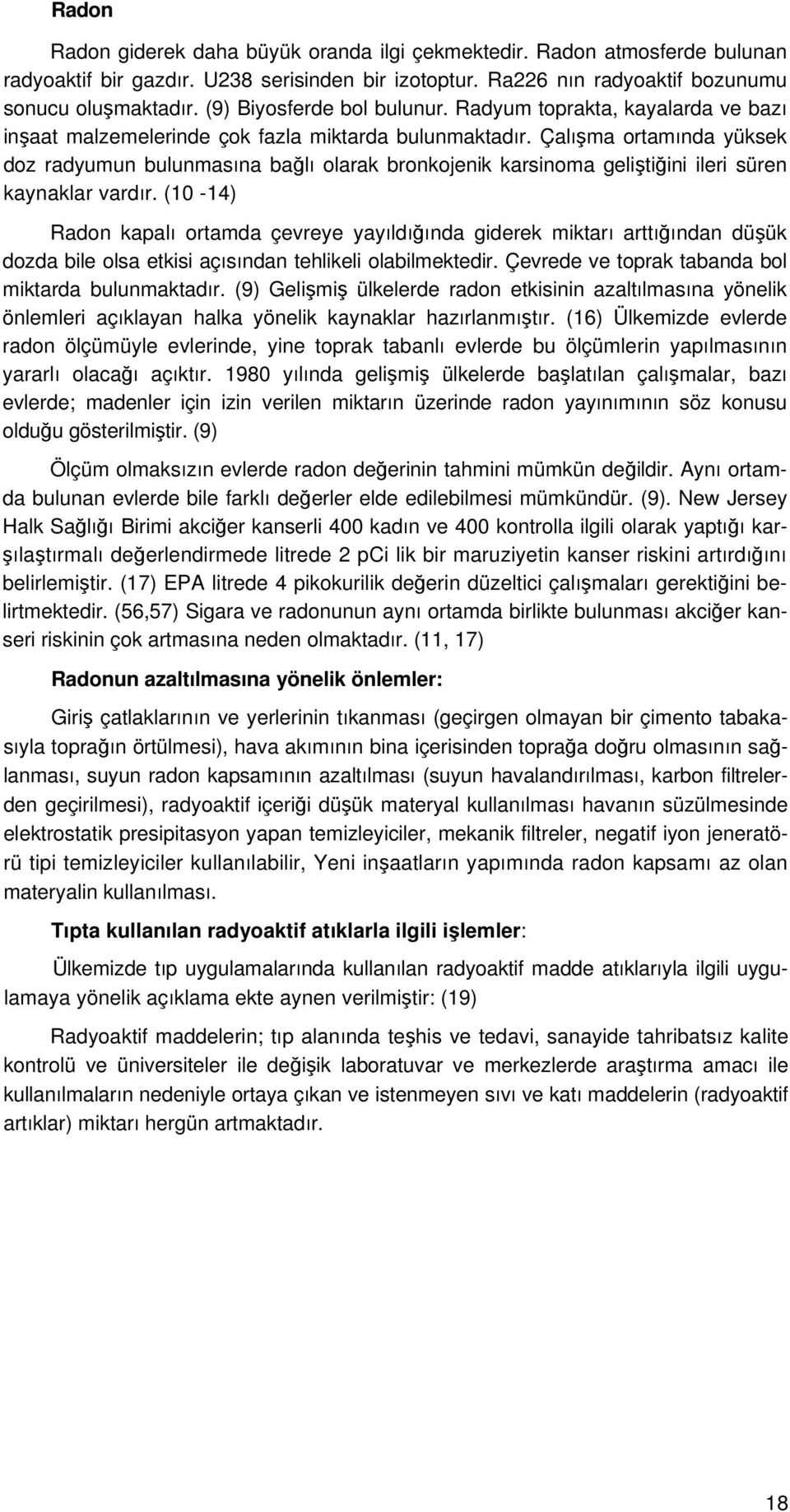 Çalışma ortamında yüksek doz radyumun bulunmasına bağlı olarak bronkojenik karsinoma geliştiğini ileri süren kaynaklar vardır.