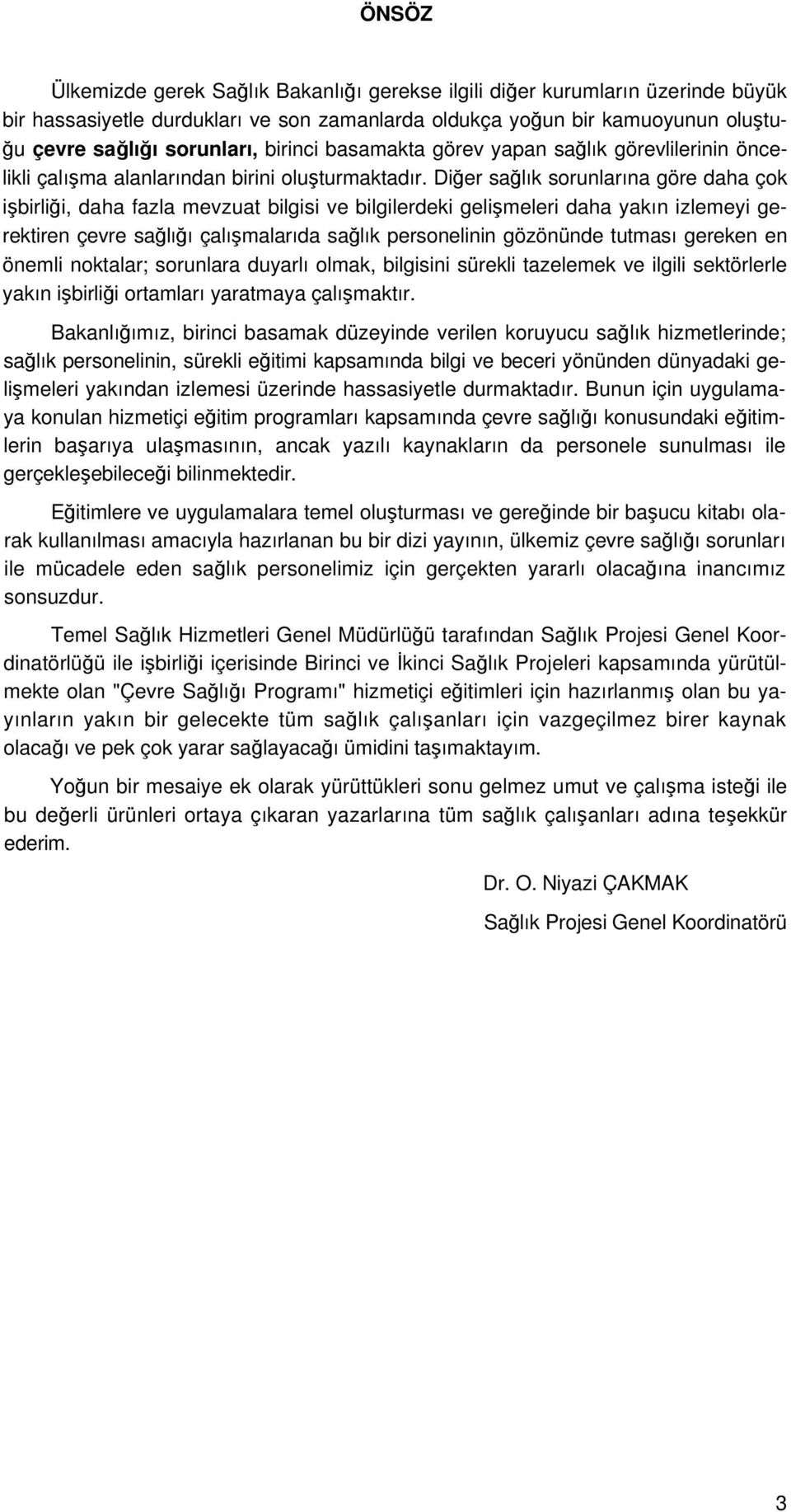 Diğer sağlık sorunlarına göre daha çok işbirliği, daha fazla mevzuat bilgisi ve bilgilerdeki gelişmeleri daha yakın izlemeyi gerektiren çevre sağlığı çalışmalarıda sağlık personelinin gözönünde