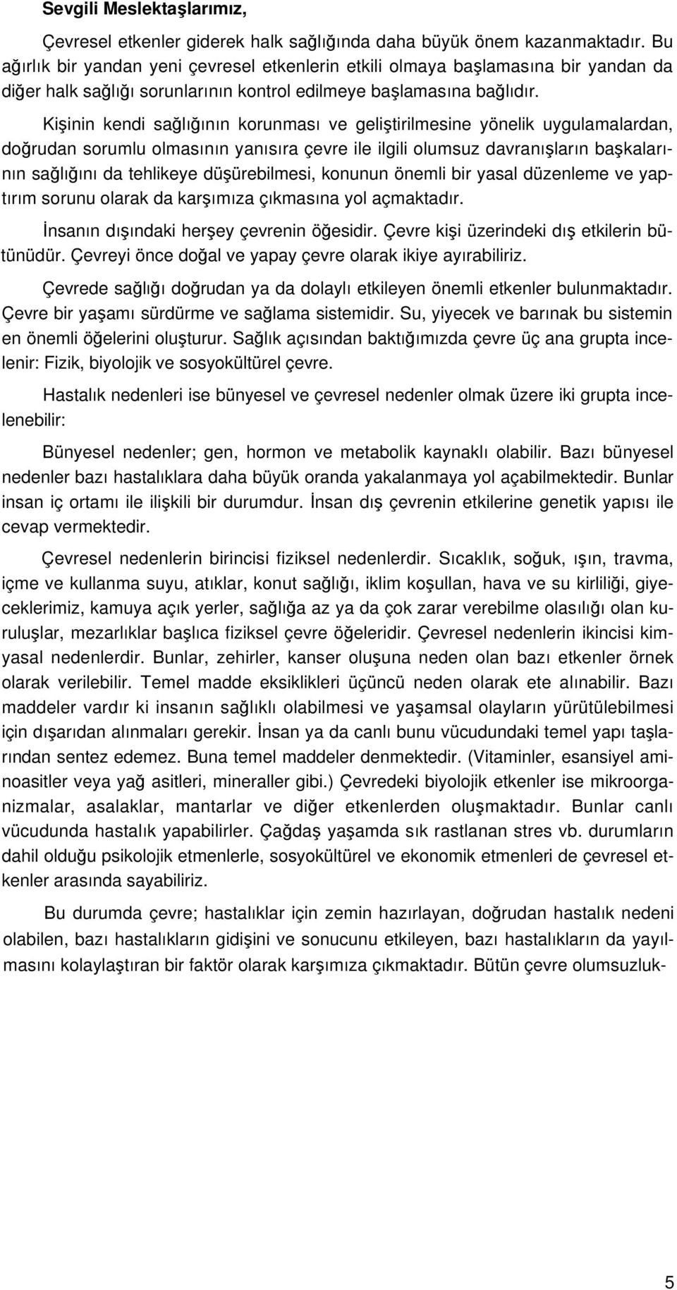 Kişinin kendi sağlığının korunması ve geliştirilmesine yönelik uygulamalardan, doğrudan sorumlu olmasının yanısıra çevre ile ilgili olumsuz davranışların başkalarının sağlığını da tehlikeye