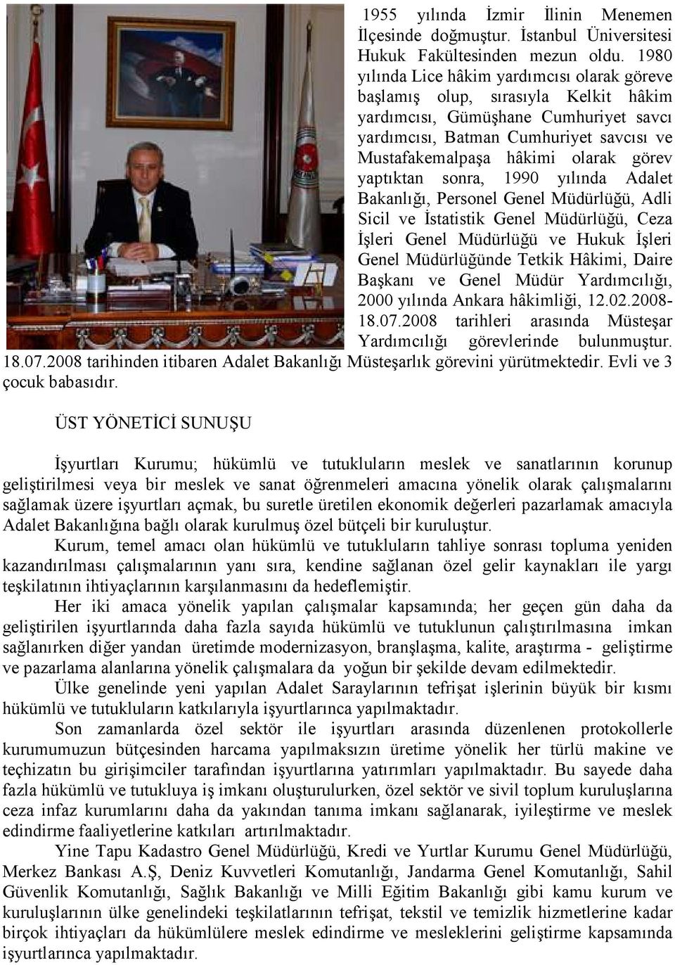 görev yaptıktan sonra, 1990 yılında Adalet Bakanlığı, Personel Genel Müdürlüğü, Adli Sicil ve Đstatistik Genel Müdürlüğü, Ceza Đşleri Genel Müdürlüğü ve Hukuk Đşleri Genel Müdürlüğünde Tetkik Hâkimi,