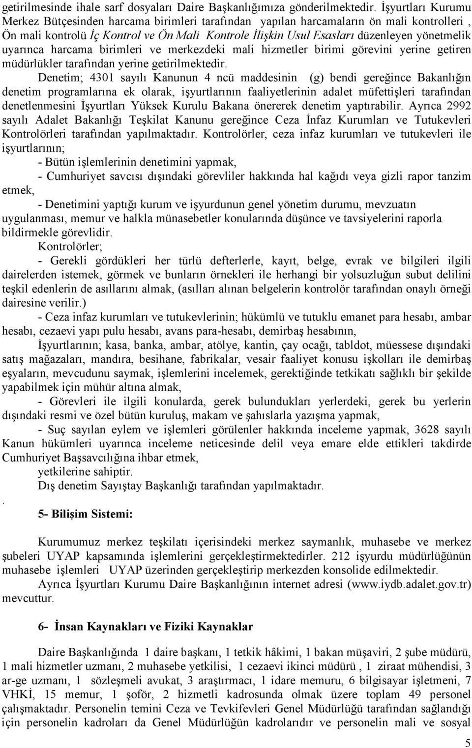 uyarınca harcama birimleri ve merkezdeki mali hizmetler birimi görevini yerine getiren müdürlükler tarafından yerine getirilmektedir.