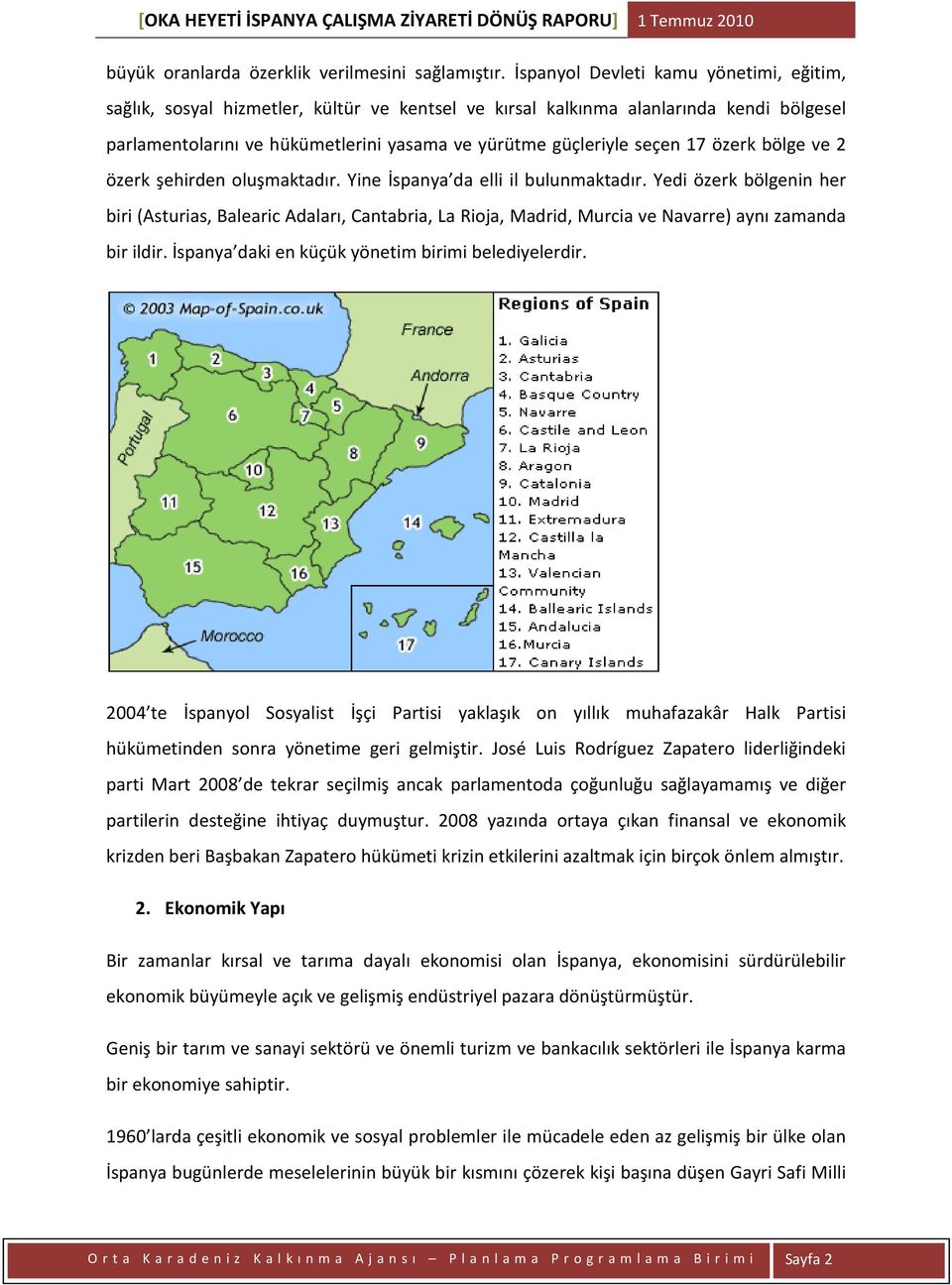 17 özerk bölge ve 2 özerk şehirden oluşmaktadır. Yine İspanya da elli il bulunmaktadır.