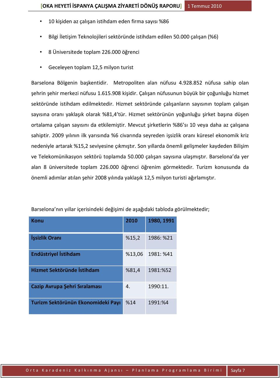 Çalışan nüfusunun büyük bir çoğunluğu hizmet sektöründe istihdam edilmektedir. Hizmet sektöründe çalışanların sayısının toplam çalışan sayısına oranı yaklaşık olarak %81,4 tür.