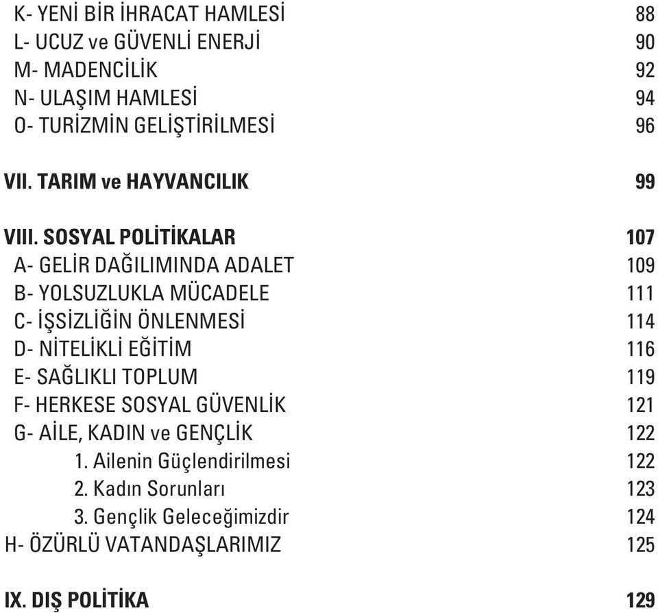 SOSYAL POLİTİKALAR 107 A- GELİR DAĞILIMINDA ADALET 109 B- YOLSUZLUKLA MÜCADELE 111 C- İŞSİZLİĞİN ÖNLENMESİ 114 D- NİTELİKLİ