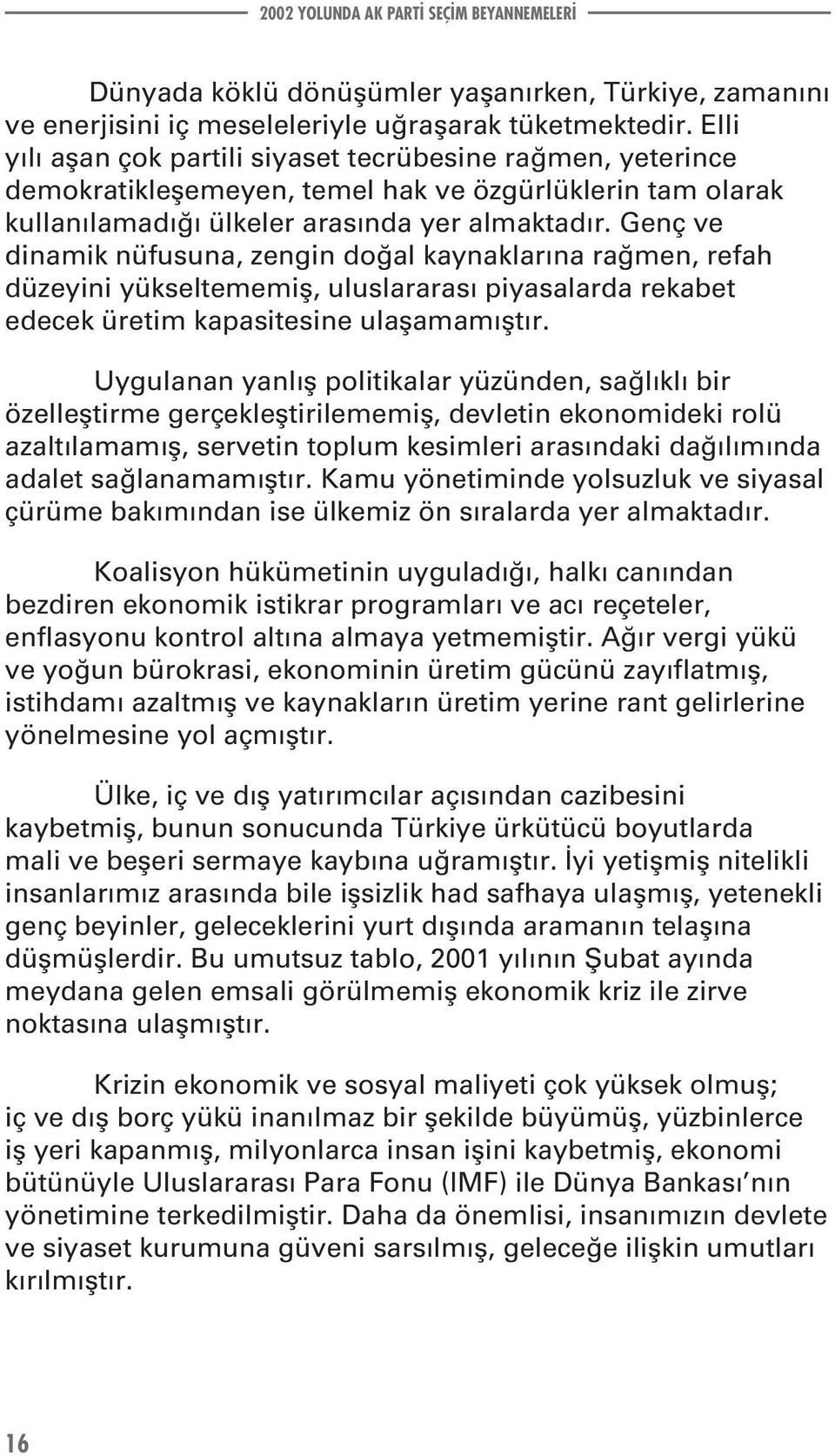 Genç ve dinamik nüfusuna, zengin doğal kaynaklarına rağmen, refah düzeyini yükseltememiş, uluslararası piyasalarda rekabet edecek üretim kapasitesine ulaşamamıştır.