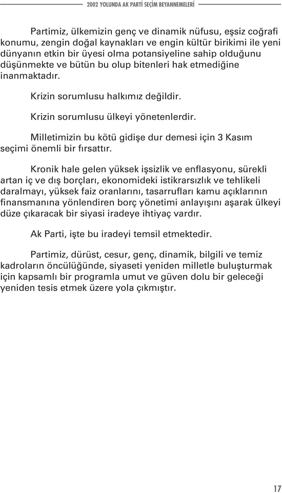 Milletimizin bu kötü gidişe dur demesi için 3 Kasım seçimi önemli bir fırsattır.