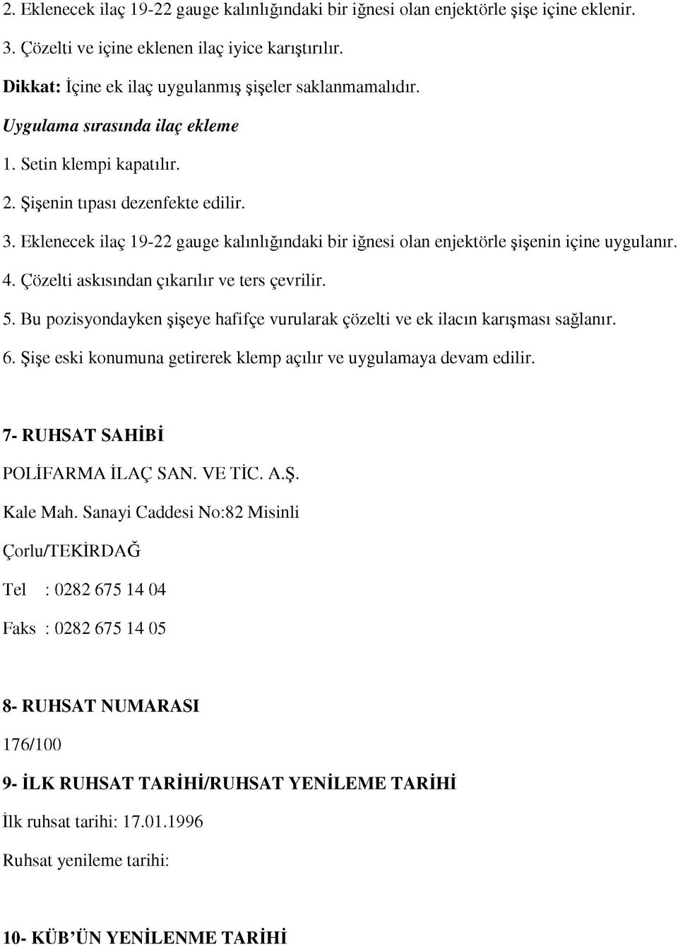 Eklenecek ilaç 19-22 gauge kalınlığındaki bir iğnesi olan enjektörle şişenin içine uygulanır. 4. Çözelti askısından çıkarılır ve ters çevrilir. 5.