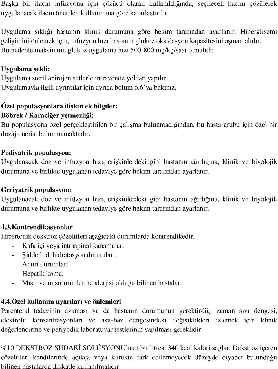 Bu nedenle maksimum glukoz uygulama hızı 500-800 mg/kg/saat olmalıdır. Uygulama şekli: Uygulama steril apirojen setlerle intravenöz yoldan yapılır. Uygulamayla ilgili ayrıntılar için ayrıca bolum 6.