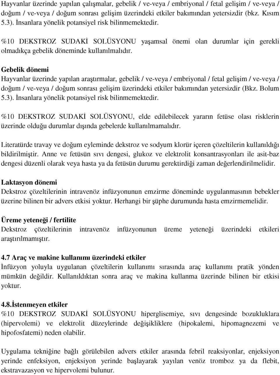 Gebelik dönemi Hayvanlar üzerinde yapılan araştırmalar, gebelik / ve-veya / embriyonal / fetal gelişim / ve-veya / doğum / ve-veya / doğum sonrası gelişim üzerindeki etkiler bakımından yetersizdir