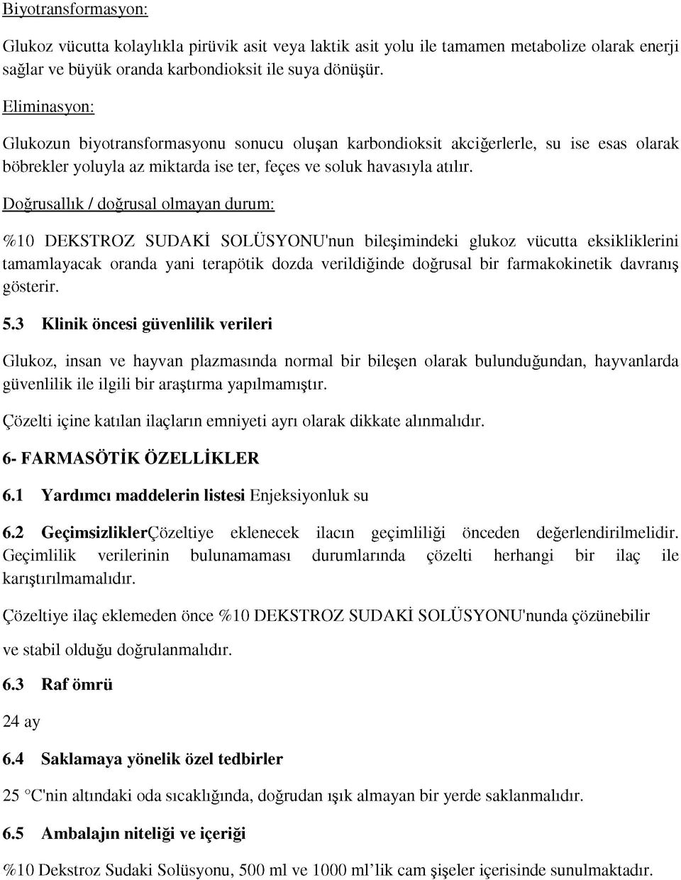 Doğrusallık / doğrusal olmayan durum: %10 DEKSTROZ SUDAKİ SOLÜSYONU'nun bileşimindeki glukoz vücutta eksikliklerini tamamlayacak oranda yani terapötik dozda verildiğinde doğrusal bir farmakokinetik