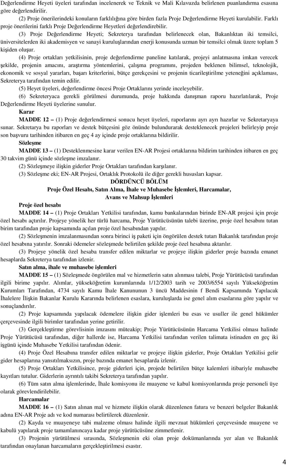 (3) Proje Değerlendirme Heyeti; Sekreterya tarafından belirlenecek olan, Bakanlıktan iki temsilci, üniversitelerden iki akademisyen ve sanayi kuruluşlarından enerji konusunda uzman bir temsilci olmak