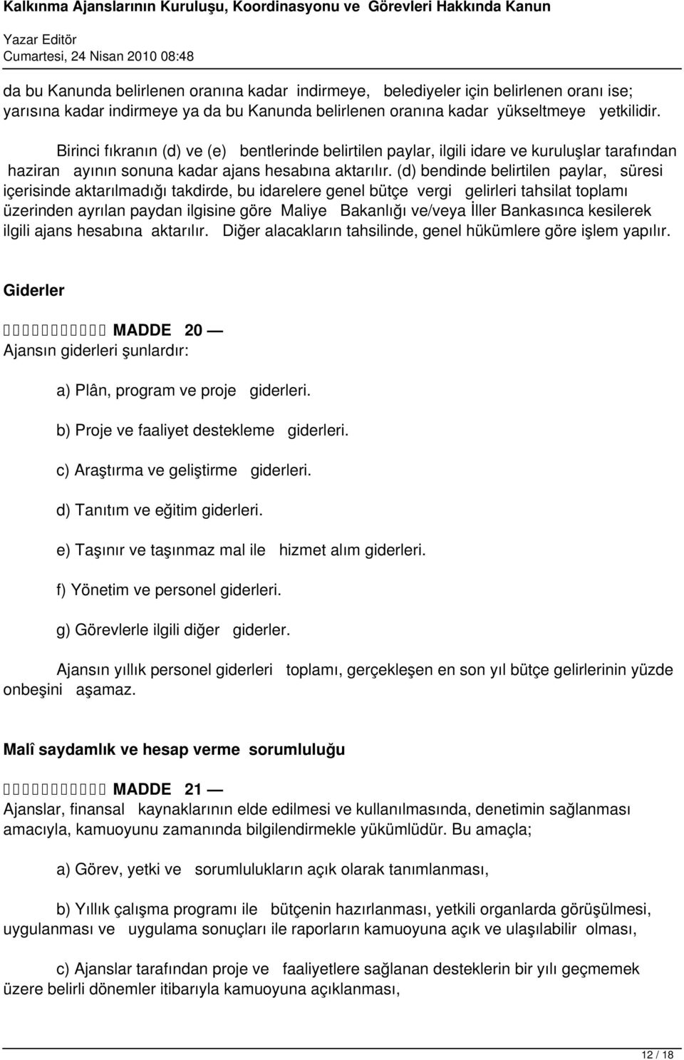 (d) bendinde belirtilen paylar, süresi içerisinde aktarılmadığı takdirde, bu idarelere genel bütçe vergi gelirleri tahsilat toplamı üzerinden ayrılan paydan ilgisine göre Maliye Bakanlığı ve/veya