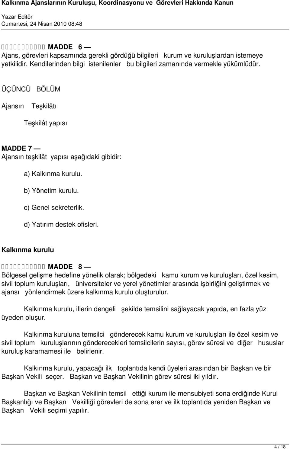 Kalkınma kurulu MADDE 8 Bölgesel gelişme hedefine yönelik olarak; bölgedeki kamu kurum ve kuruluşları, özel kesim, sivil toplum kuruluşları, üniversiteler ve yerel yönetimler arasında işbirliğini