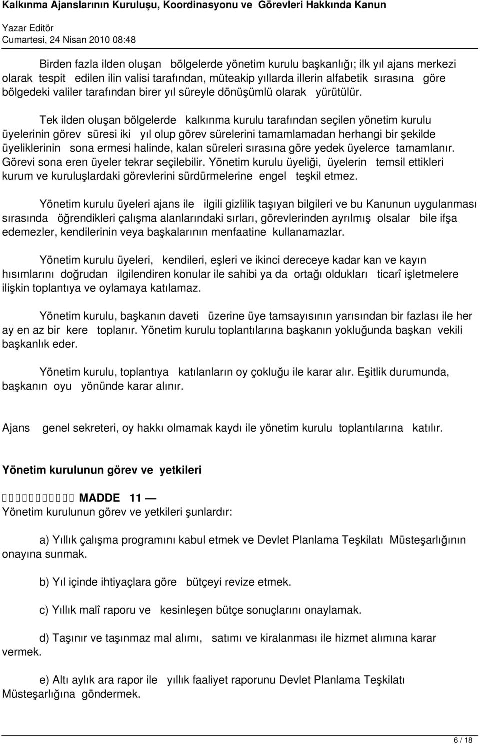 Tek ilden oluşan bölgelerde kalkınma kurulu tarafından seçilen yönetim kurulu üyelerinin görev süresi iki yıl olup görev sürelerini tamamlamadan herhangi bir şekilde üyeliklerinin sona ermesi