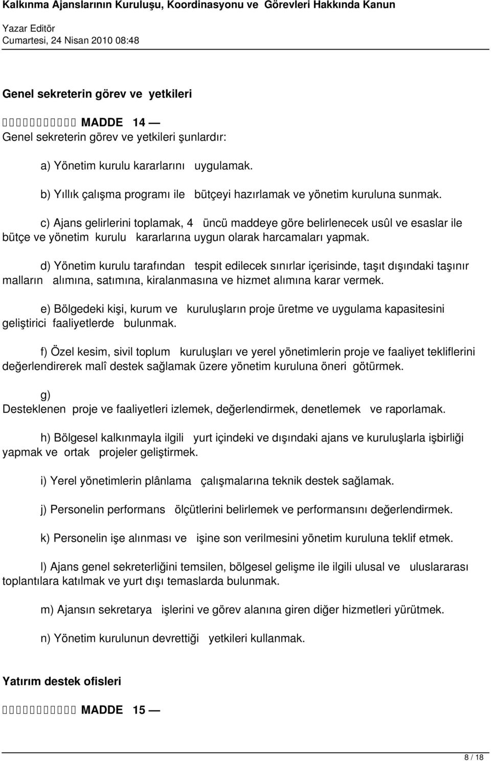 c) Ajans gelirlerini toplamak, 4 üncü maddeye göre belirlenecek usûl ve esaslar ile bütçe ve yönetim kurulu kararlarına uygun olarak harcamaları yapmak.