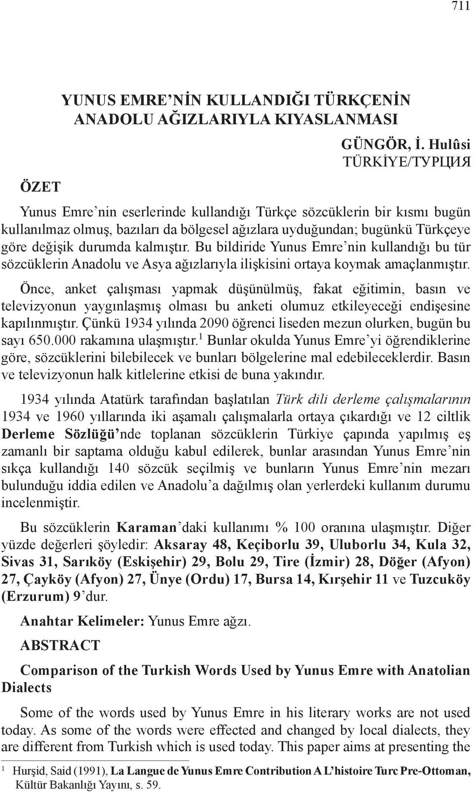 kalmıştır. Bu bildiride Yunus Emre nin kullandığı bu tür sözcüklerin Anadolu ve Asya ağızlarıyla ilişkisini ortaya koymak amaçlanmıştır.