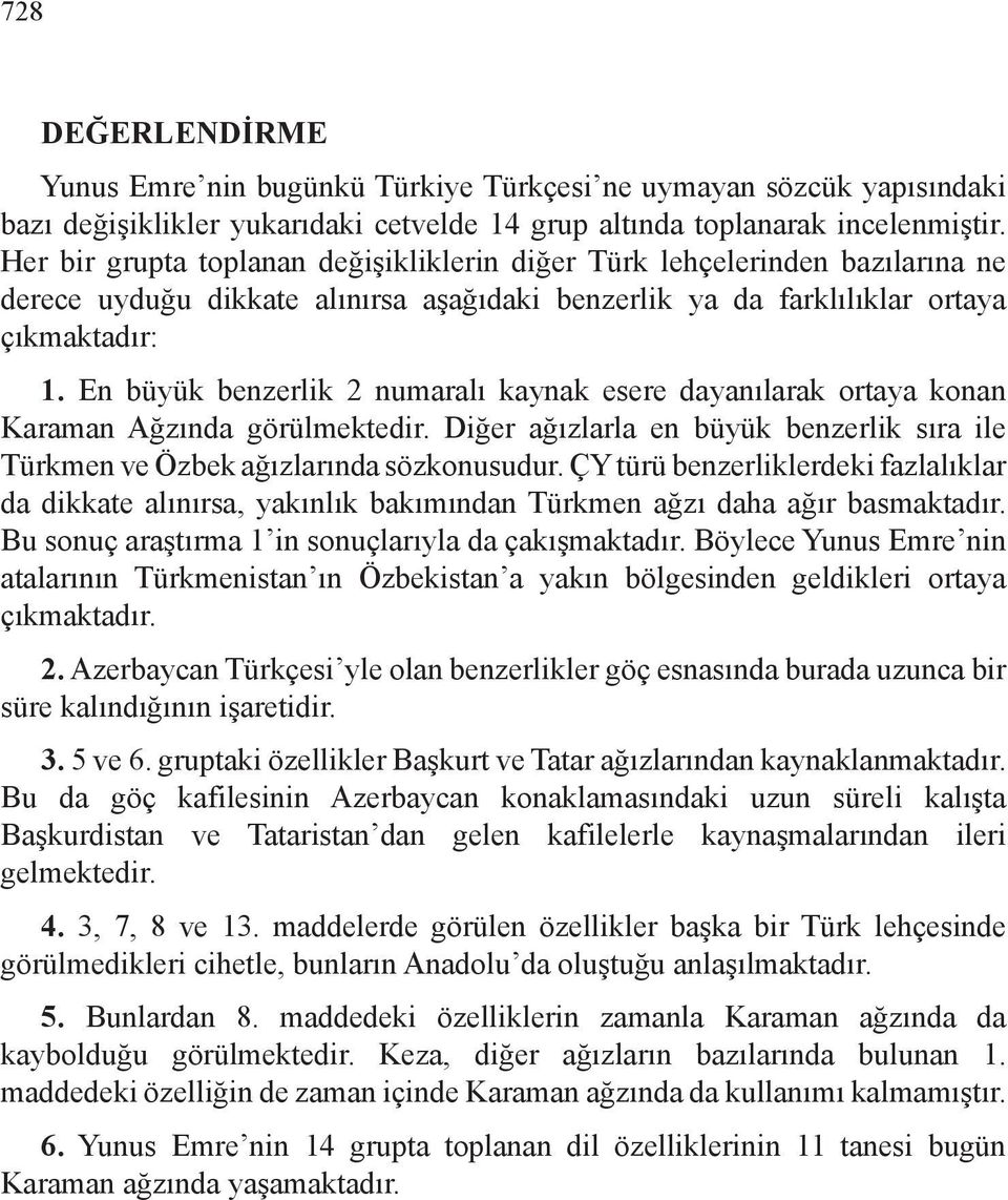 En büyük benzerlik 2 numaralı kaynak esere dayanılarak ortaya konan Karaman Ağzında görülmektedir. Diğer ağızlarla en büyük benzerlik sıra ile Türkmen ve Özbek ağızlarında sözkonusudur.